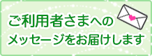 ご利用者さまへのメッセージをお届けします